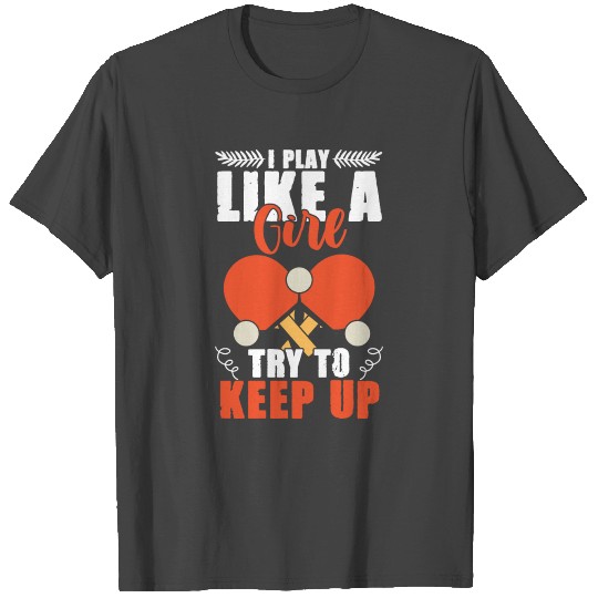 I Play Like A Girl Try To Keep Up Funny Ping Pong T Shirts