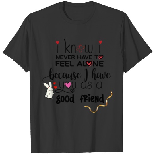 I know I never alone/Friends for Valentine design. T-shirt