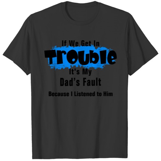 It's My Dad Fault Funny Saying T Shirts