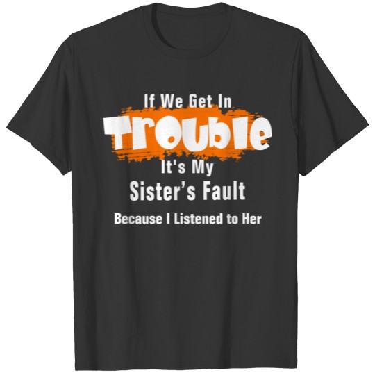 It's My Sister Fault Funny Saying T Shirts