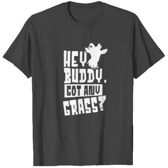 Hey Buddy Got Any Grass? Pet Animal Lover Goat T Shirts