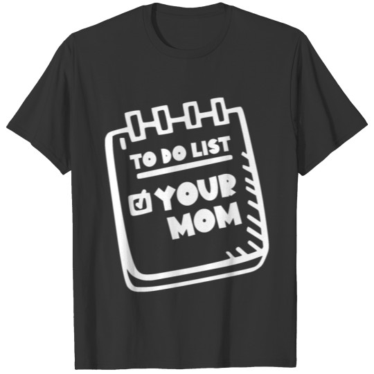 To Do List Your Mom Shirt Sarcasm Sarcastic Mother T-shirt