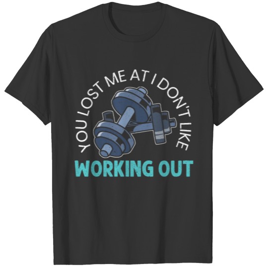 You Lost Me At I Don't Like Working Out Fitness T-shirt