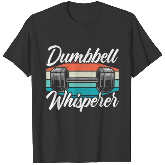 Dumbbell Whisperer Fitness Workout Gym Exercise T-shirt