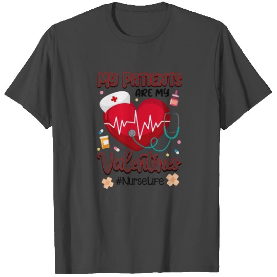 My Patients Are My Valentines Nurse Life T Shirts