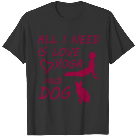 All I Need Is Love And Yoga And A Dog T-shirt