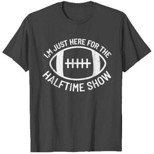 I m just Here for the Halftime Show Funny Football T Shirts