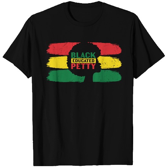 Black Educated Petty Black Pride Melanin T Shirts