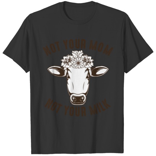 Not your mom not your milk - Vegan Veganism Gift T-shirt