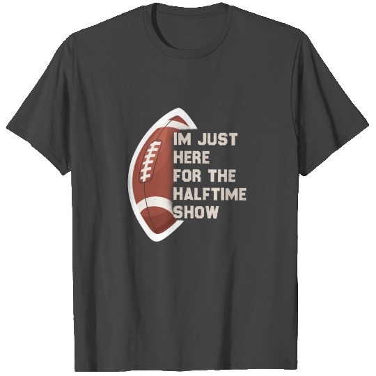 I'm Just Here For The Halftime Show Football T Shirts