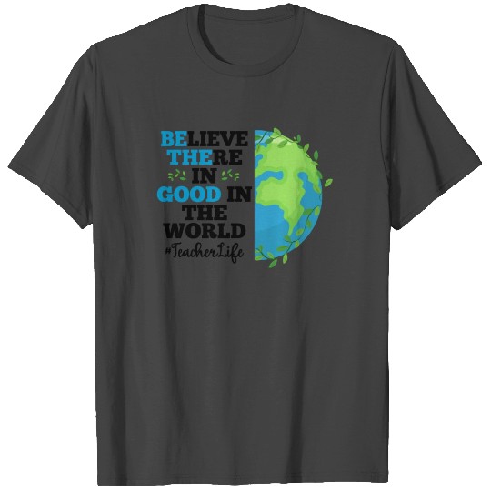 Believe There In Good In The World Teacher Life T Shirts