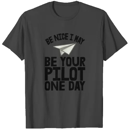 Be Nice I May Be Your Pilot One Day Paper Plane T Shirts