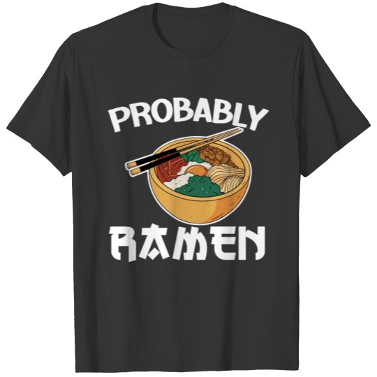 Probably Ramen Noodle Soup Japanese Chopsticks T-shirt