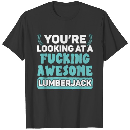 You're Looking At A Awesome Lumberjack Logger T-shirt