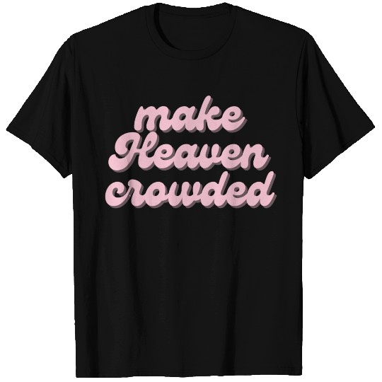 Make Heaven crowded T Shirts