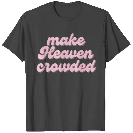 Make Heaven crowded T Shirts