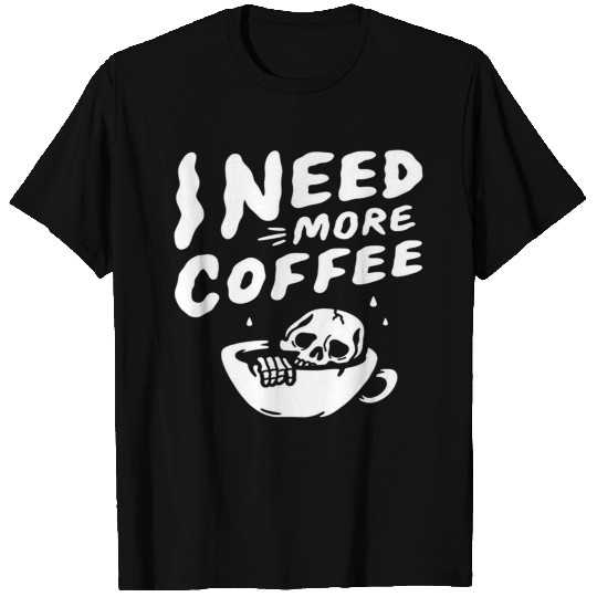 i need more coffee T Shirts