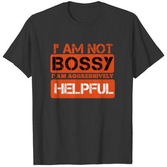 I am not bossy I am aggressively helpful T-shirt