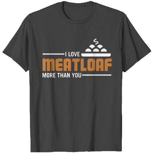 I Love Meatloaf Funny Foodie Food Lover Men Women T Shirts