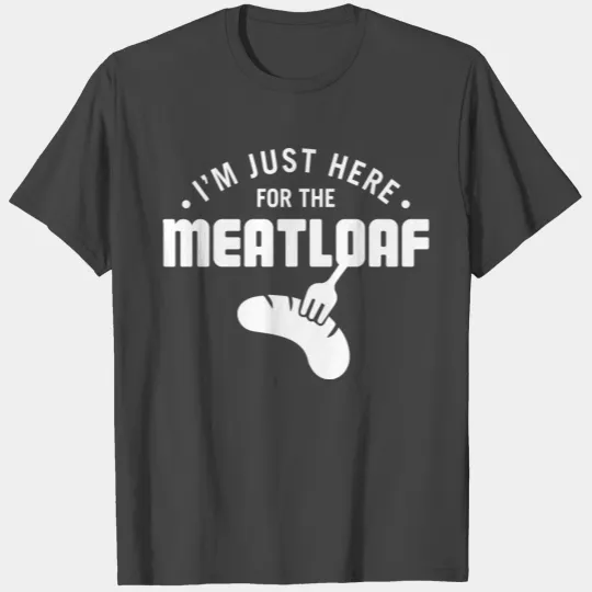 I am Just Here Meatloaf T Shirts Funny Foodie Food