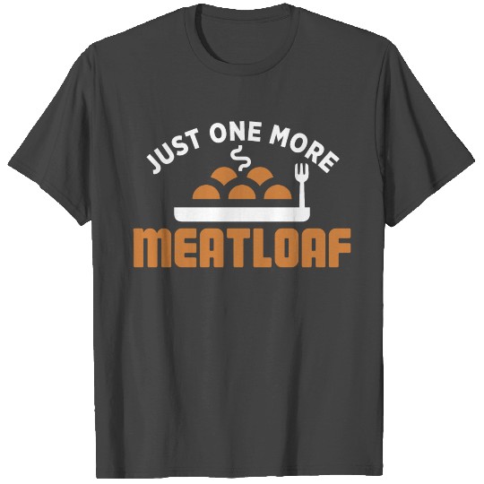 Just One More Meatloaf Funny Foodie Food Lover Men T Shirts