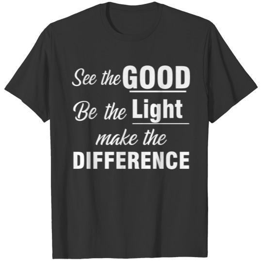 se the good be the light make the difference T Shirts
