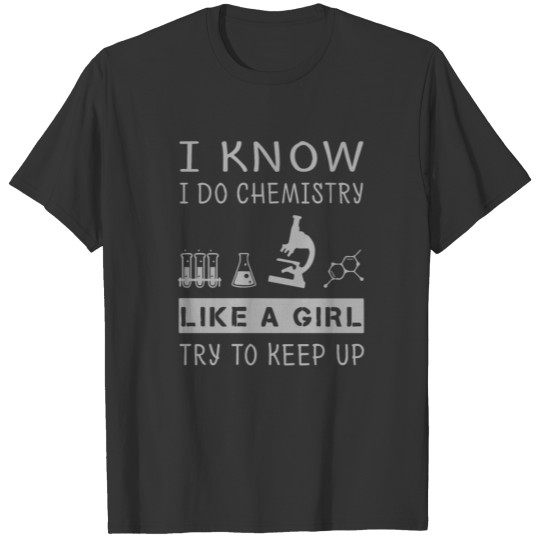 I Know I Do Chemistry Like A Girl Try To Keep T Shirts