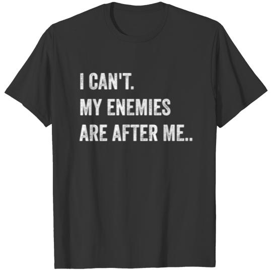 I Can't My Enemies Are After Me T-shirt