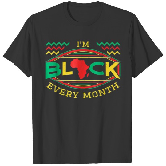 I m Black Every Month Black History Month African T-shirt