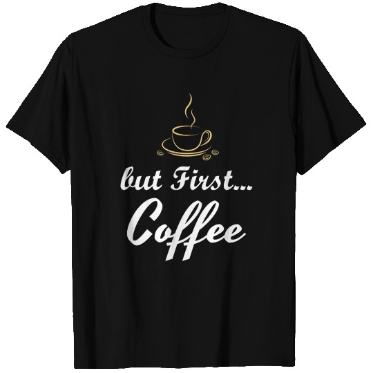 BUT FIRST COFFEE Gift For Coffee Lovers T Shirts