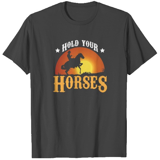 Horses Equestrian Hold your Horses Lover Rider Wes T Shirts