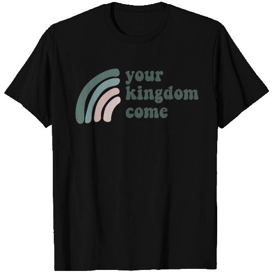 Your Kingdom Come T Shirts