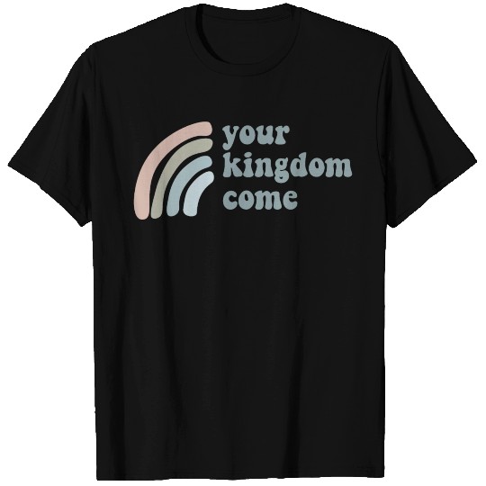 Your Kingdom Come T Shirts