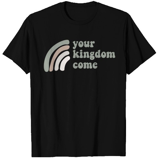 Your Kingdom Come T Shirts