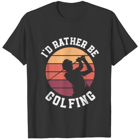 I'd Rather Be Golfing Golf Cart Golf Golfer T-shirt