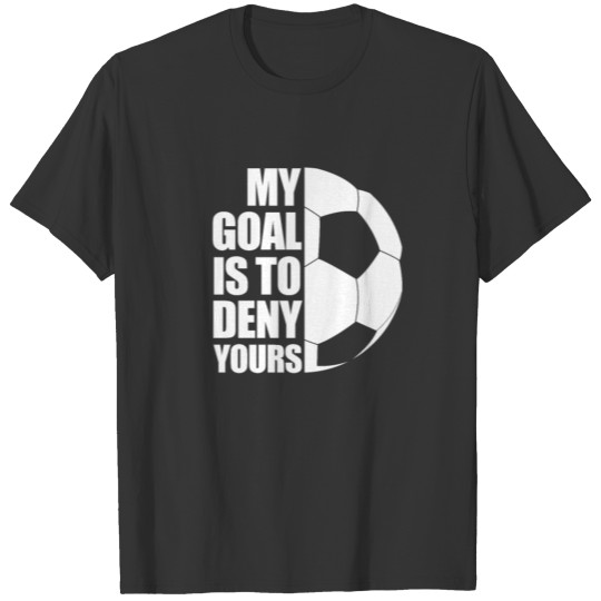 My Goal Is To Deny Yours, Soccer T-shirt