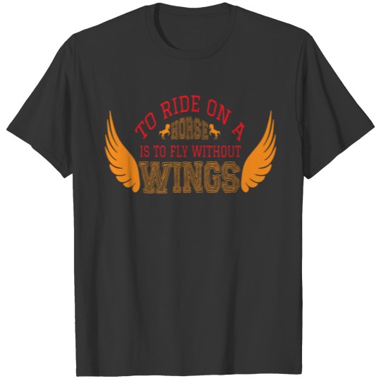 to ride on a horse is to fly without wings t-shirt T-shirt
