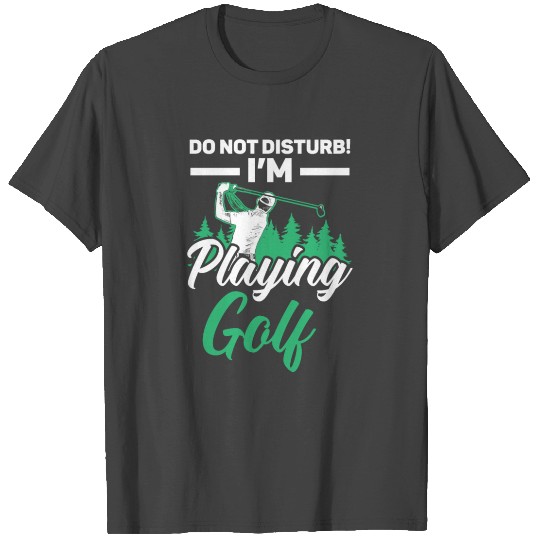 Do Not Disturb I'm Playing Golf Golfer Golfing T Shirts