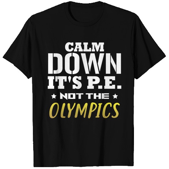 Calm Down It s PE Not The Olympics PE Teacher T Shirts