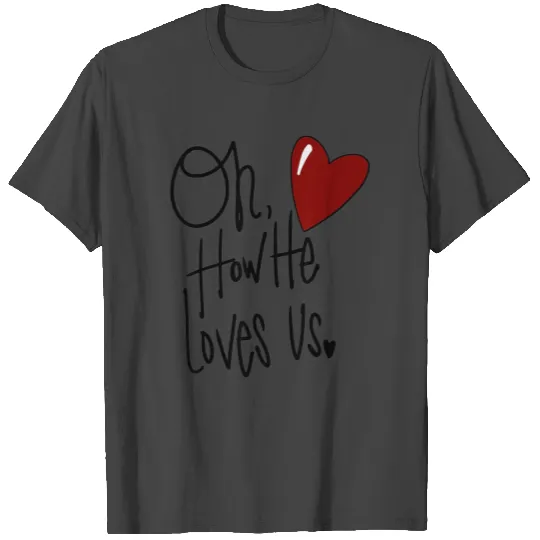 Oh How He Loves Us Jesus Christian valentines day T Shirts