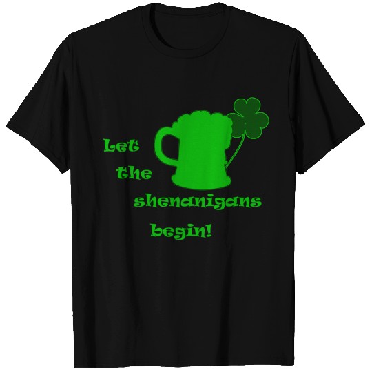 Saint Patricks Day - Let The Shenanigans Begin! T Shirts