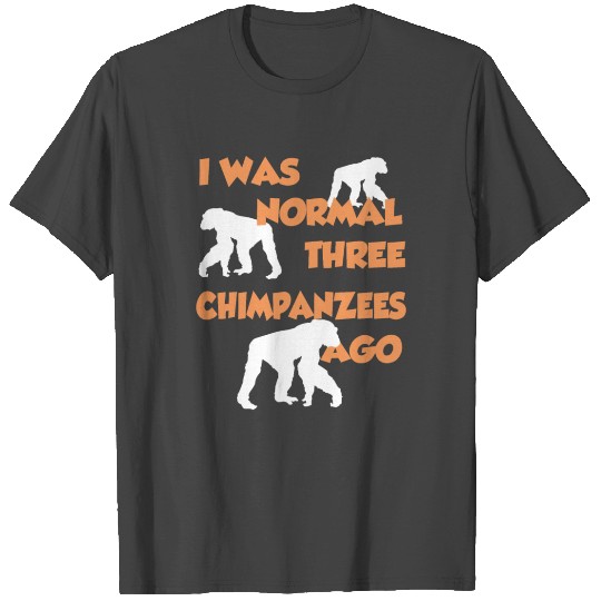 I Was Normal Three Chimpanzees Ago - Chimpanzee Ts T Shirts