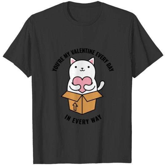 You re my valentine every day in every way cute T-shirt
