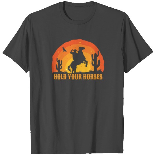 Horses Equestrian Hold Your Horses Retro Cowboy ho T Shirts