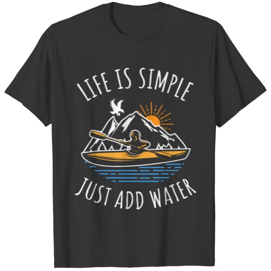 Life is simple, just add water, Kayak, Paddle T-shirt