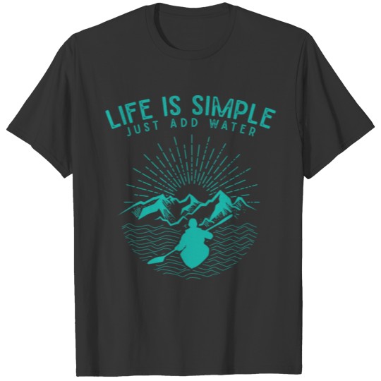 Life is simple, just add water, Kayak, Paddle T-shirt