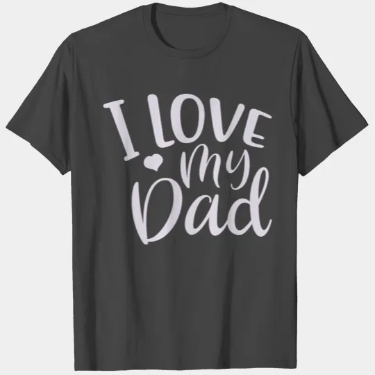 I love my dad T Shirts