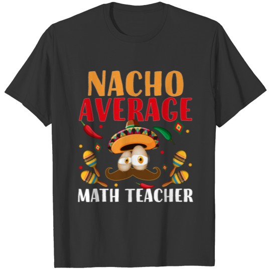 Nacho Average Math Teacher Mexican Cinco De Mayo T-shirt
