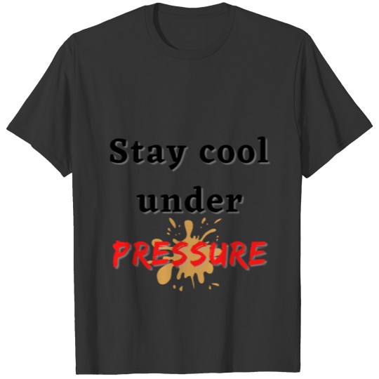 Stay cool under pressure. T-shirt