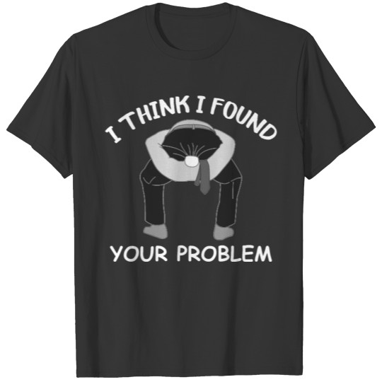 I Found Your Problem Funny Sarcasm Rude Offensive T-shirt